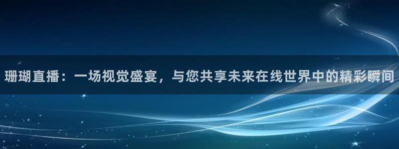 51视频在线直播nba：珊瑚直播：一场视觉盛宴，与您共享未来在线世界中的精彩瞬间