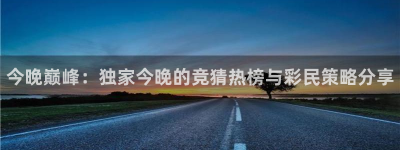 51视频在线直播nba：今晚巅峰：独家今晚的竞猜热榜与彩民策略分享